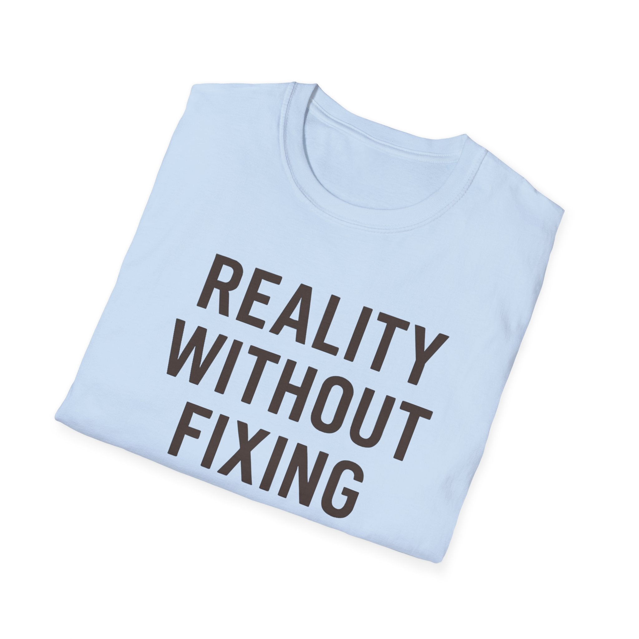 Reality Without Fixing T-Shirt