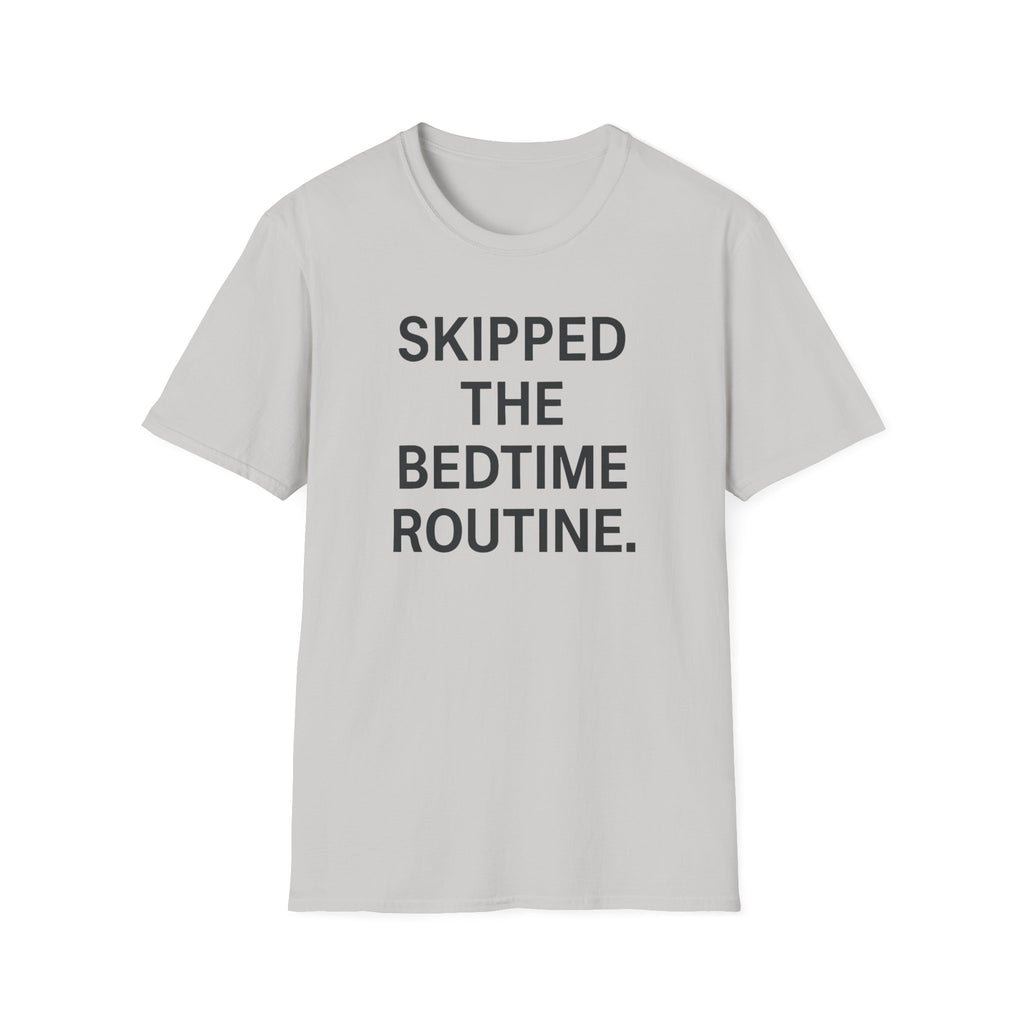 Skipped The Bed Time Routine T-Shirt