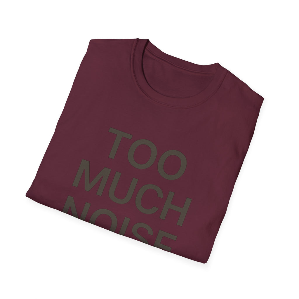 Too Much Noise T-Shirt