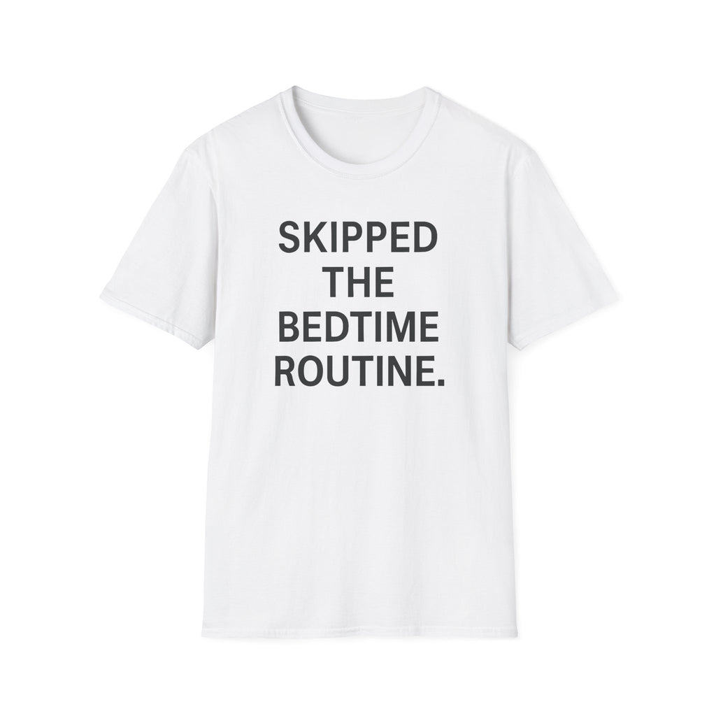 Skipped The Bed Time Routine T-Shirt