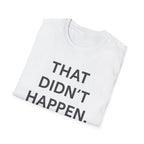 That Didn't Happen T-Shirt