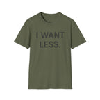 I Want Less T-Shirt