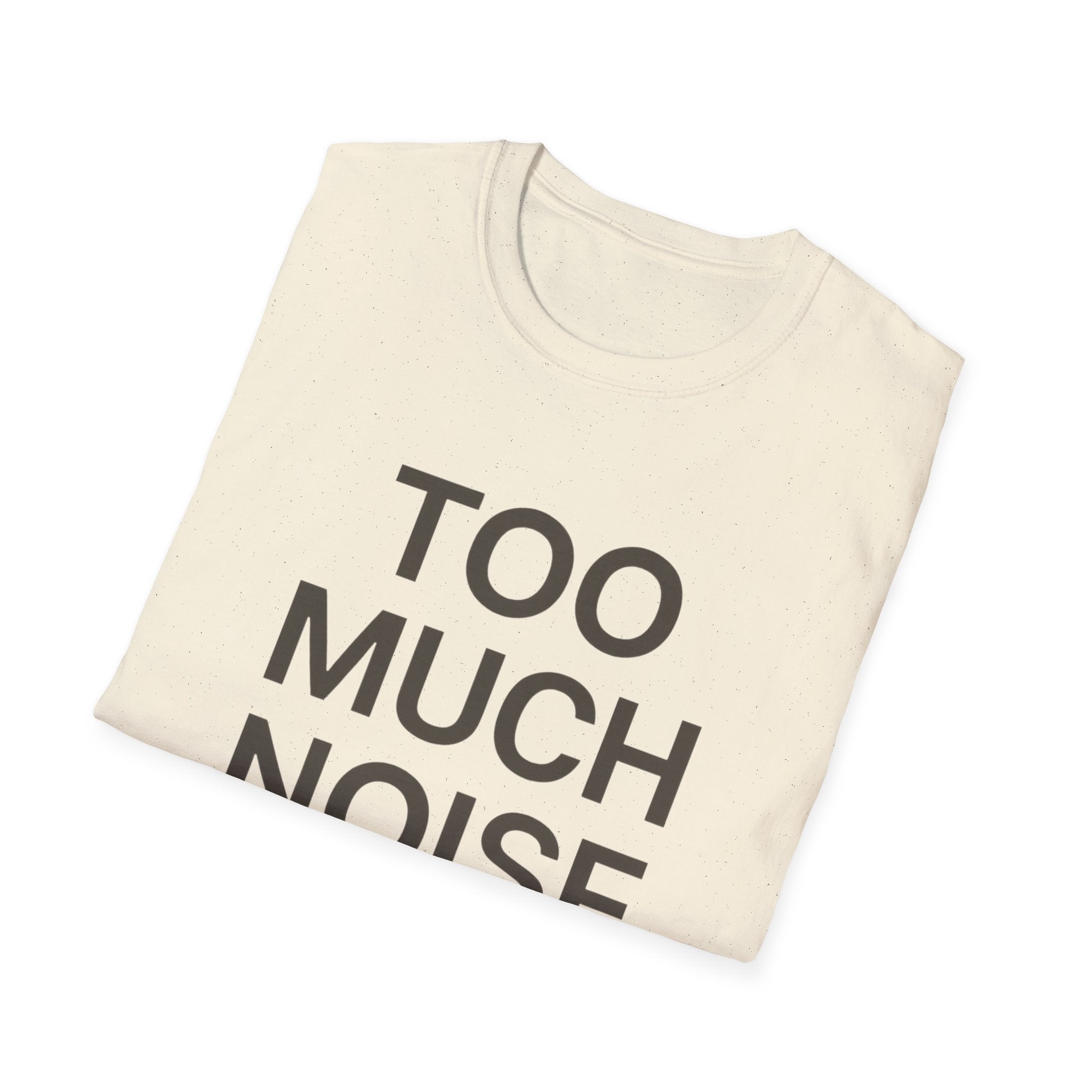 Too Much Noise T-Shirt