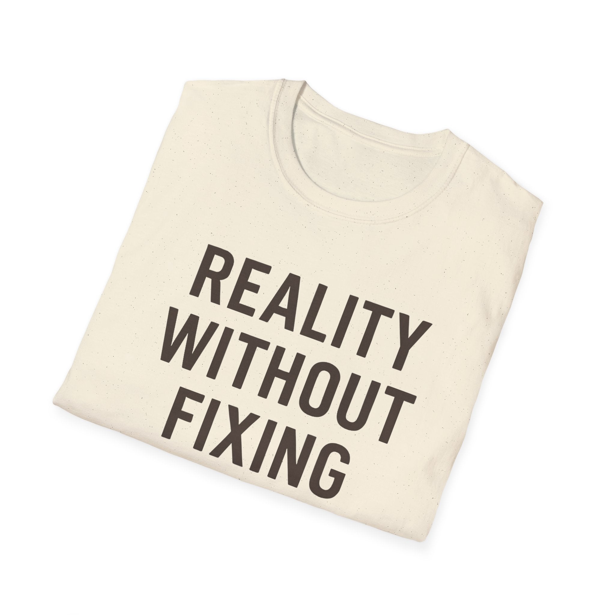 Reality Without Fixing T-Shirt