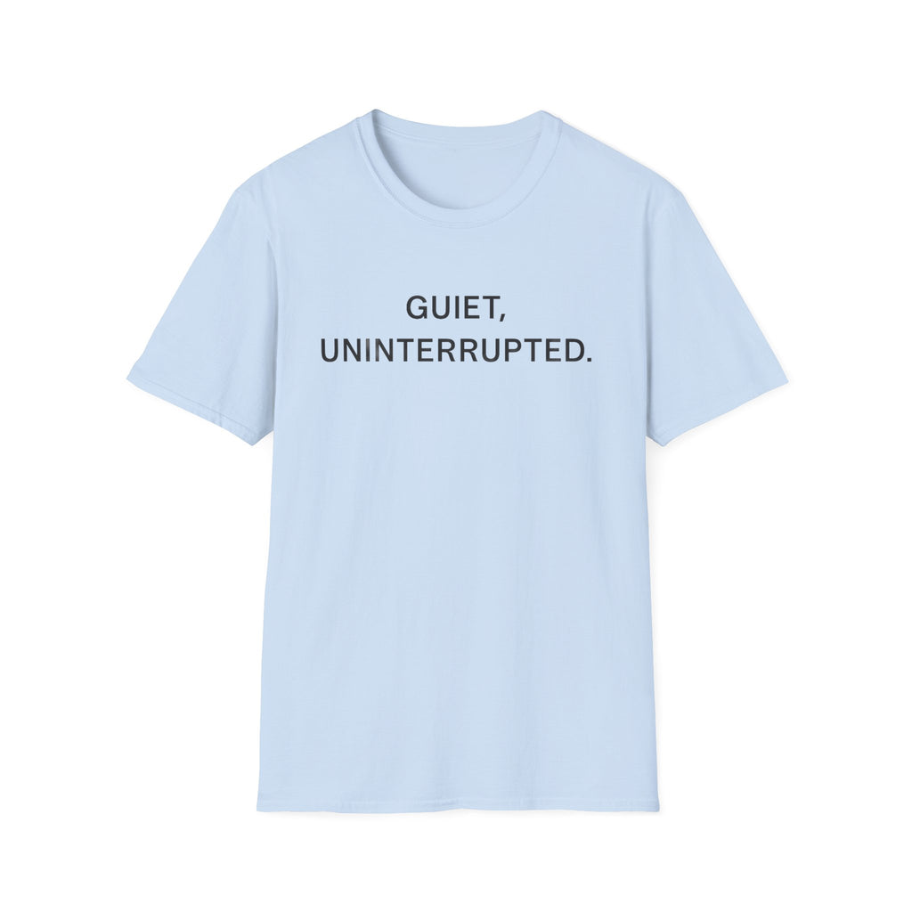 Quiet, Uninterrupted T-Shirt