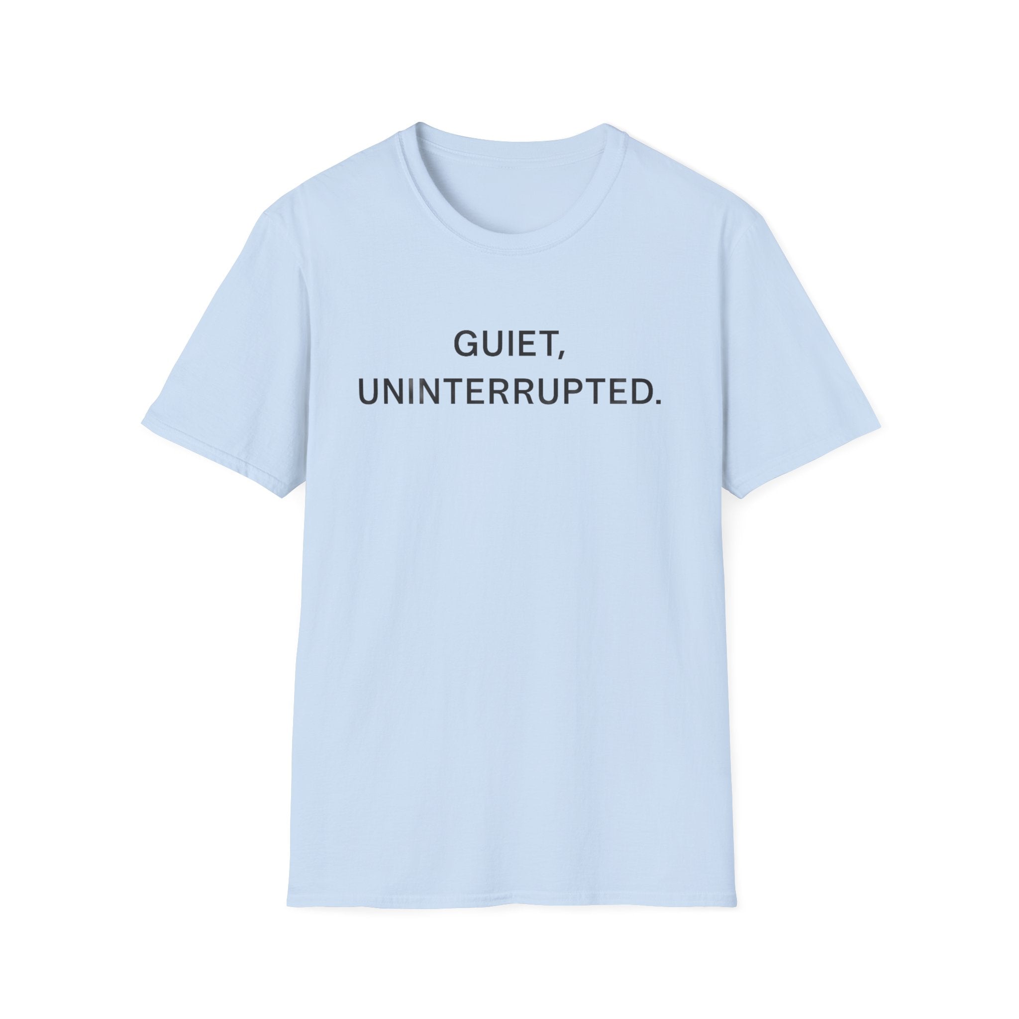 Quiet, Uninterrupted T-Shirt