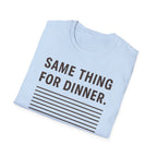 Same Thing For Dinner T-Shirt