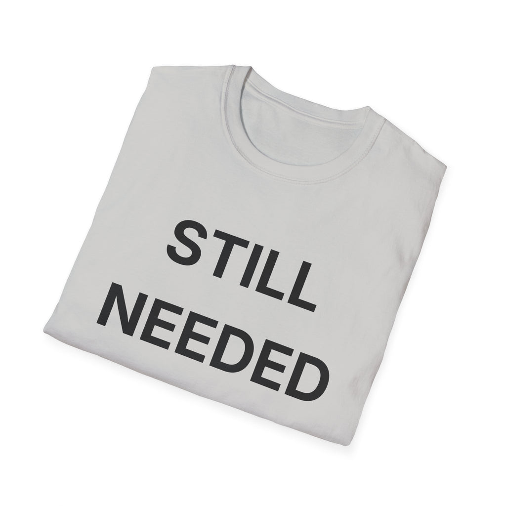 Still Needed T-Shirt