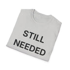 Still Needed T-Shirt
