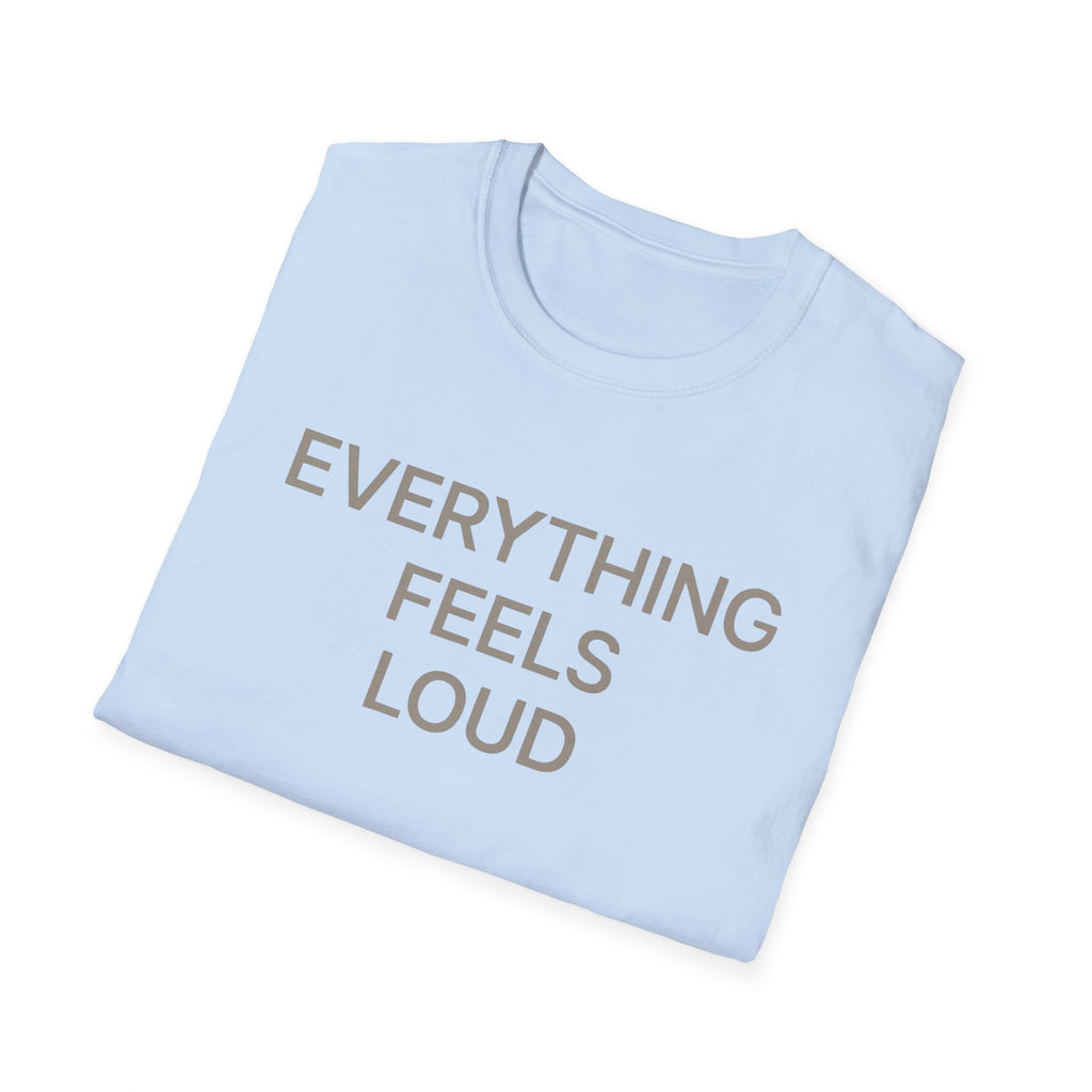 Everything Feels Loud T-Shirt