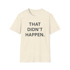 That Didn't Happen T-Shirt