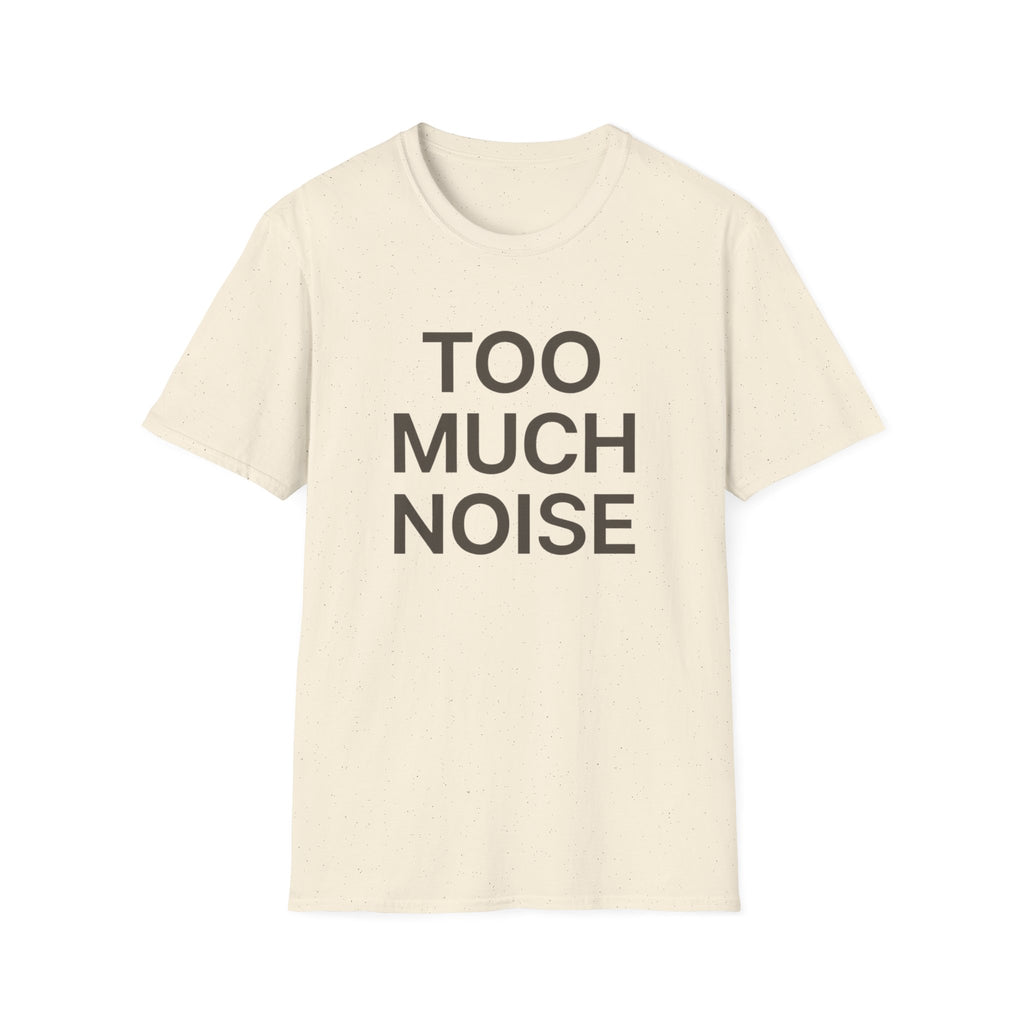 Too Much Noise T-Shirt