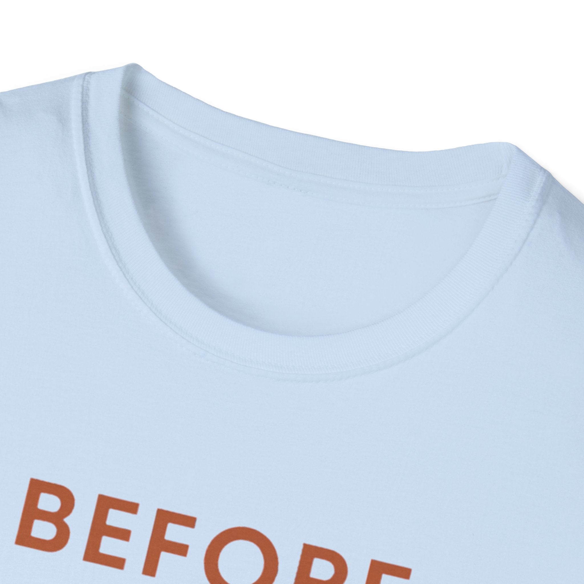 Before Everyone Needs Me T-Shirt