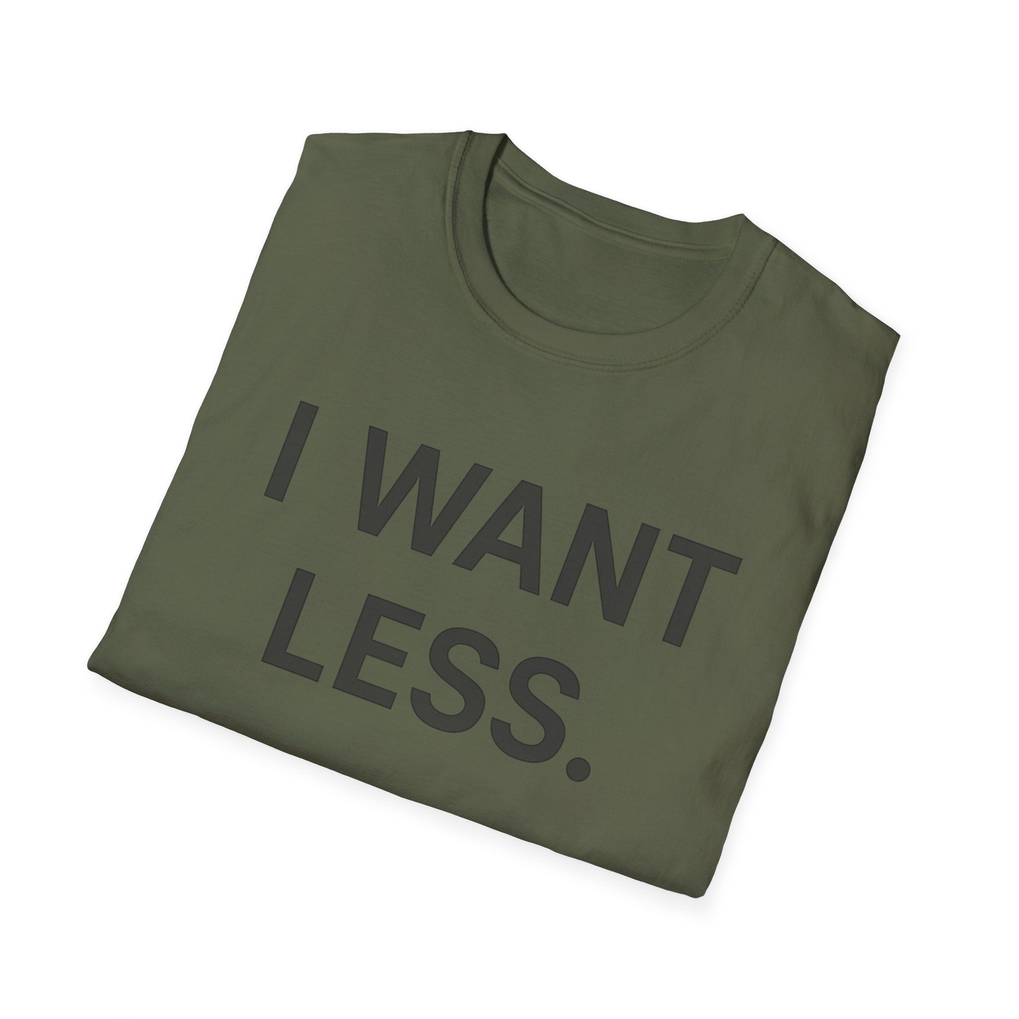 I Want Less T-Shirt