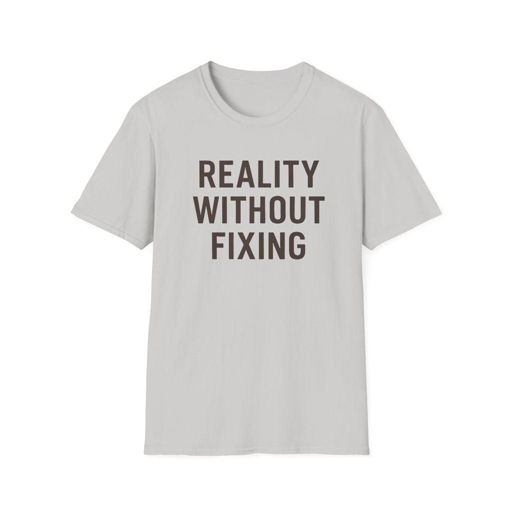 Reality Without Fixing T-Shirt