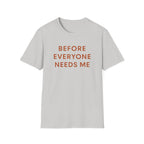 Before Everyone Needs Me T-Shirt