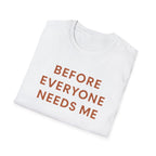 Before Everyone Needs Me T-Shirt