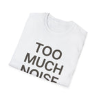 Too Much Noise T-Shirt
