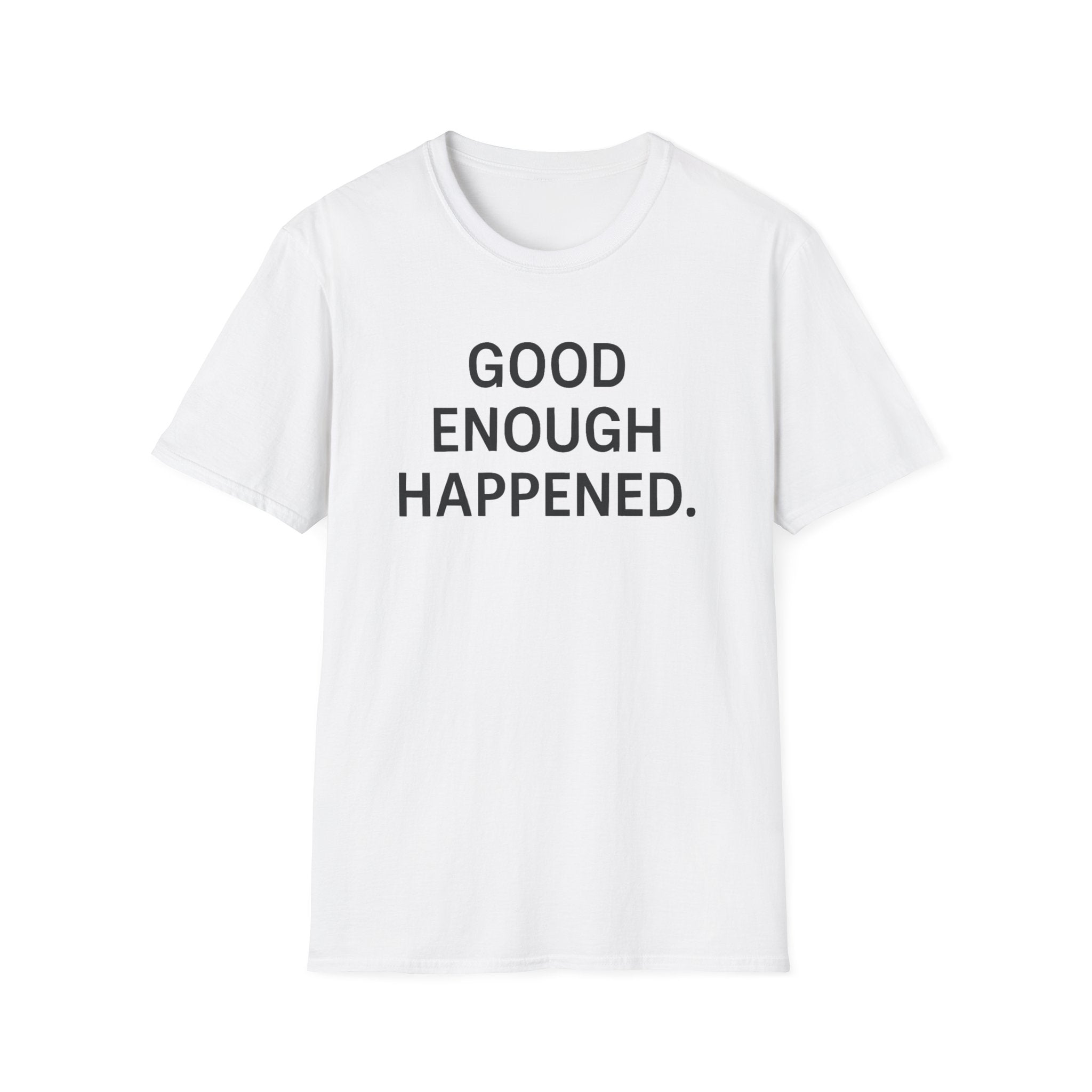 Good Enough Happened T-Shirt