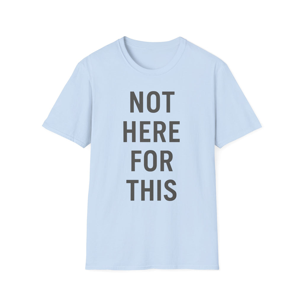 Not here For This T-Shirt