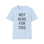 Not here For This T-Shirt