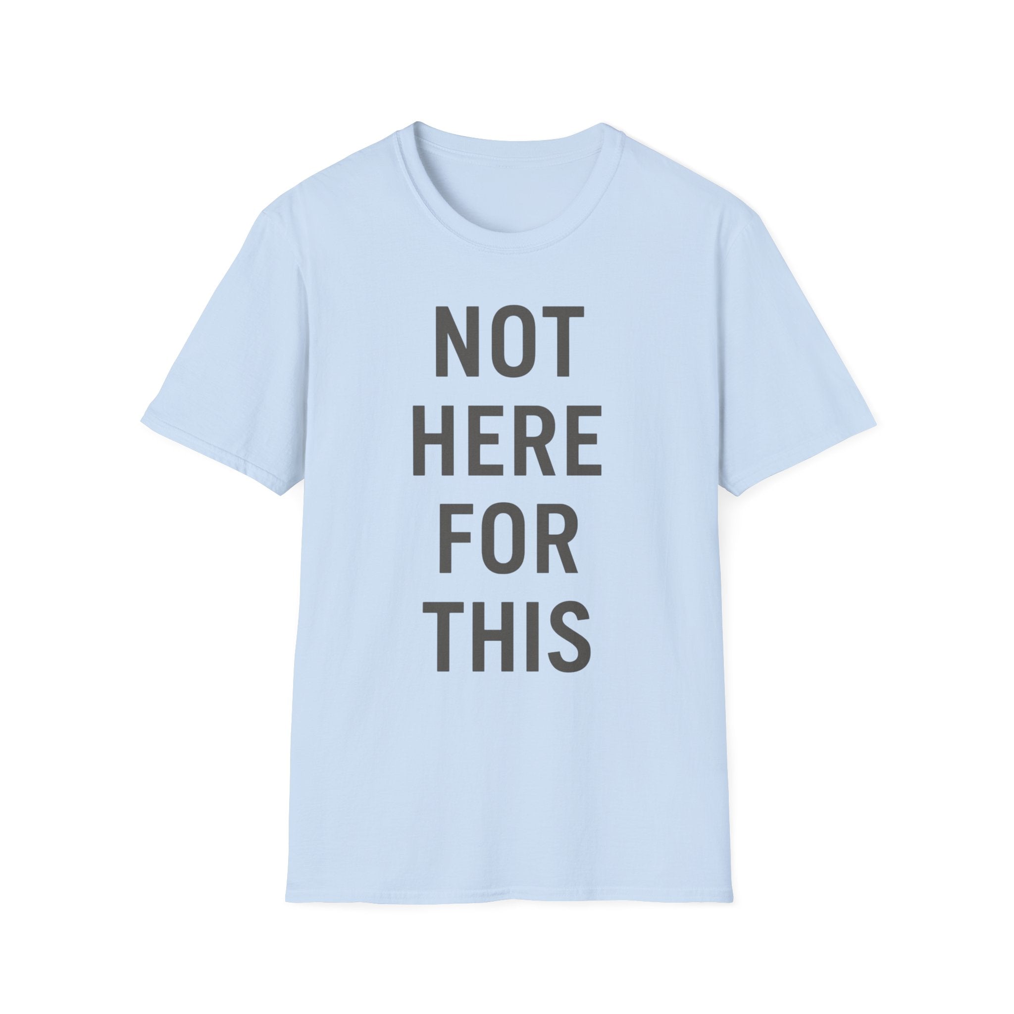 Not here For This T-Shirt