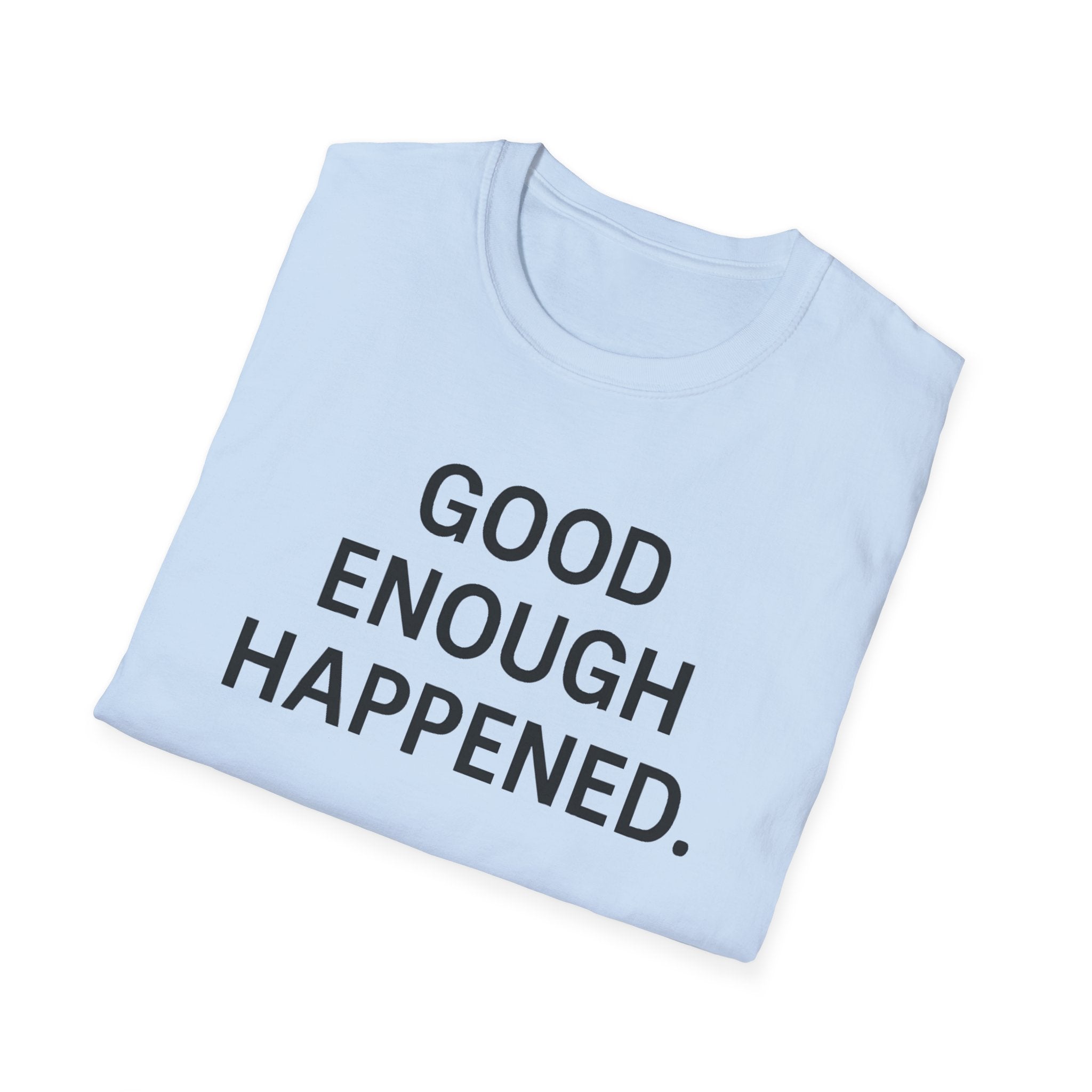 Good Enough Happened T-Shirt
