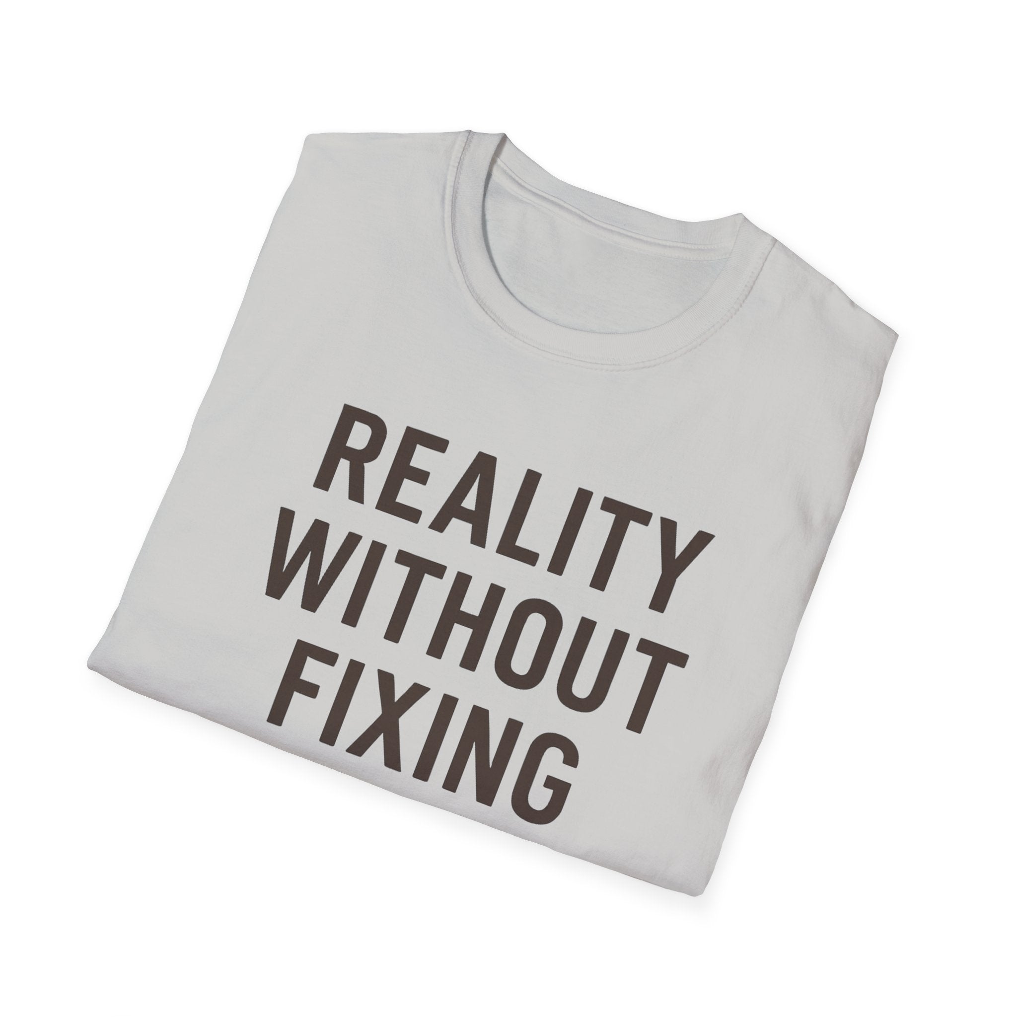 Reality Without Fixing T-Shirt