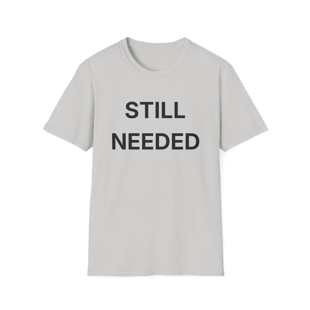 Still Needed T-Shirt