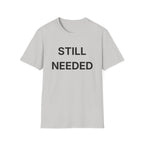 Still Needed T-Shirt