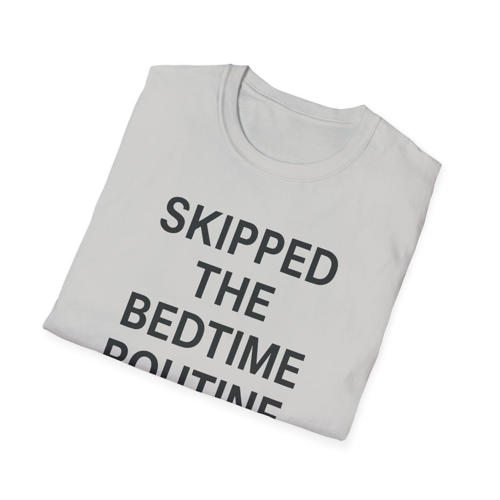 Skipped The Bed Time Routine T-Shirt