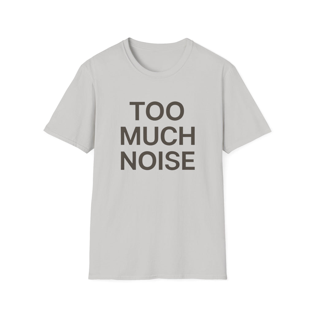 Too Much Noise T-Shirt