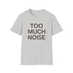 Too Much Noise T-Shirt