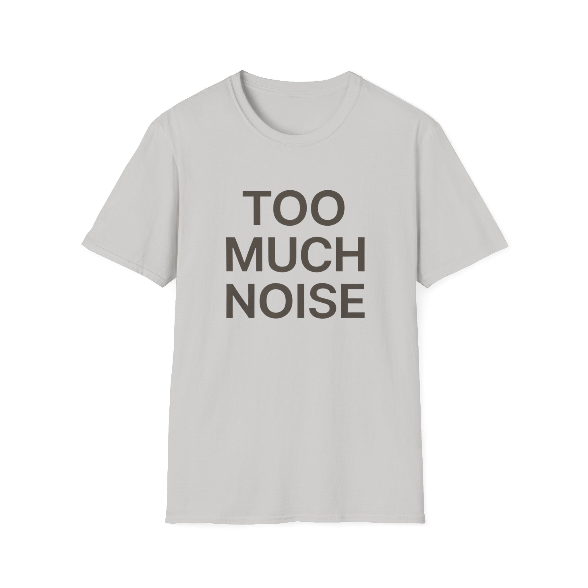 Too Much Noise T-Shirt