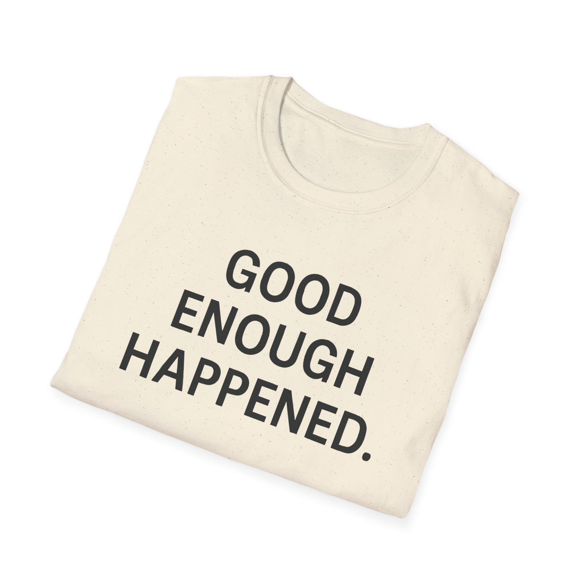 Good Enough Happened T-Shirt