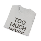 Too Much Noise T-Shirt