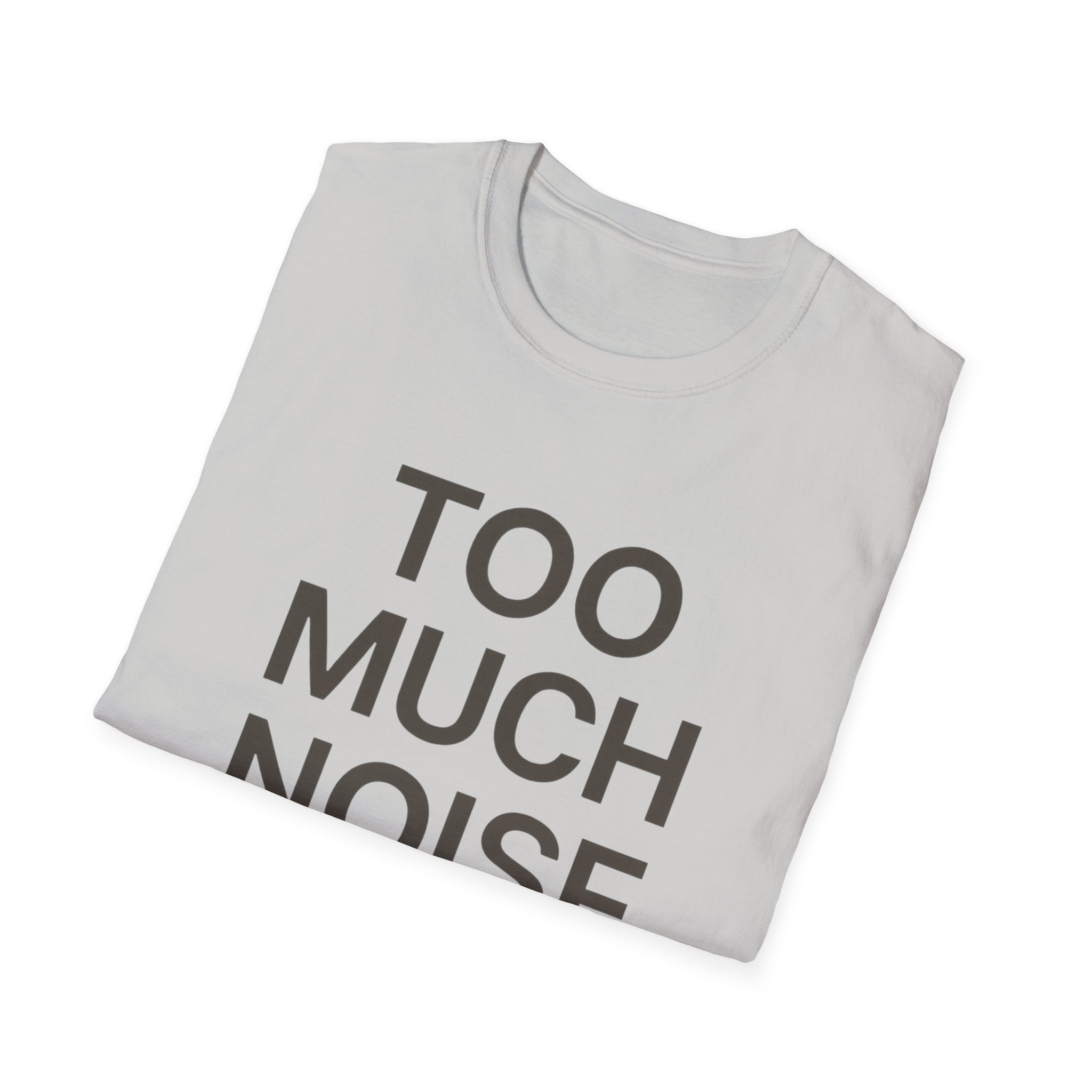 Too Much Noise T-Shirt